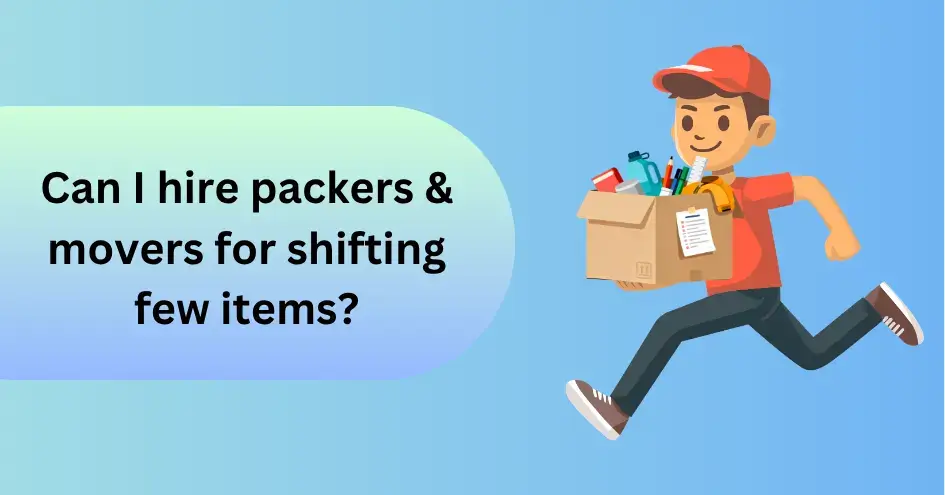 Can I hire packers and movers for shifting only a few items?