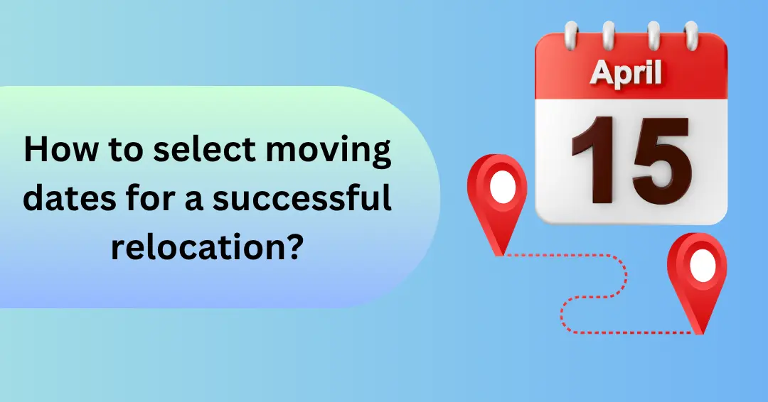 How to select moving dates for a successful relocation?